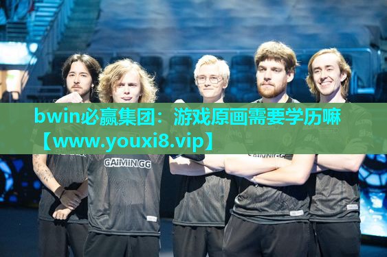 bwin必赢集团：游戏原画需要学历嘛