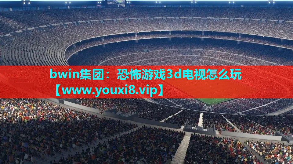 恐怖游戏3d电视怎么玩